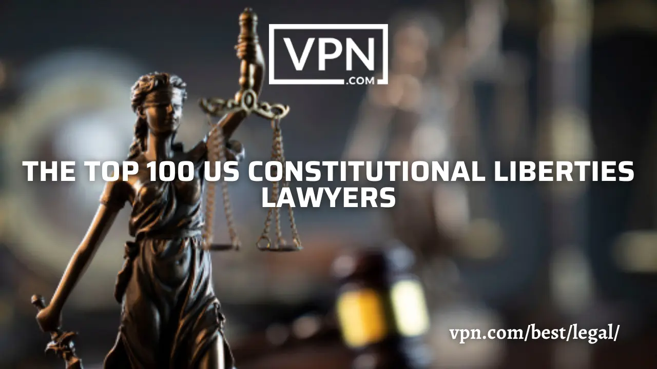The top 100 US constitutional liberties lawyers list on VPN.com