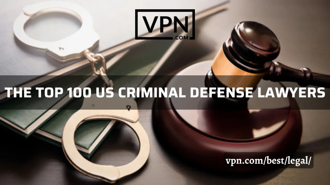 The top 100 US criminal defense lawyers list on VPN.com