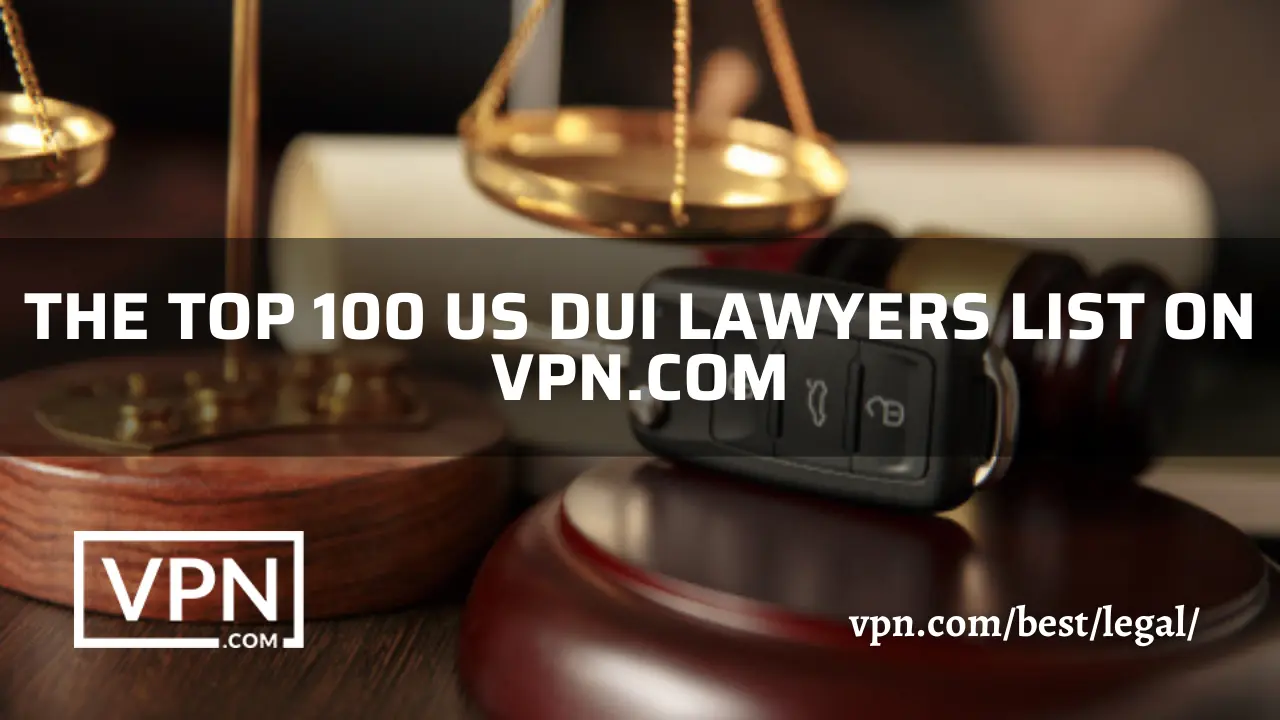 The top 100 US DUI Lawyers list on VPN.com
