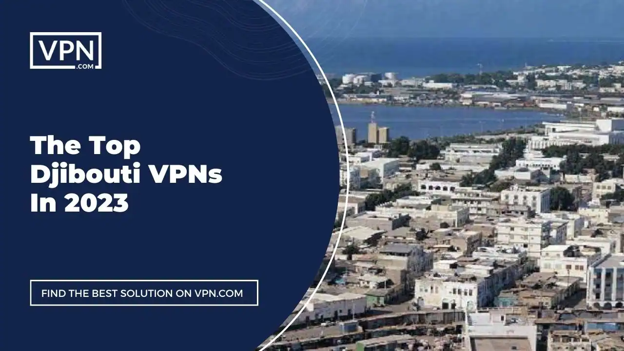 The Top Djibouti VPNs In 2023