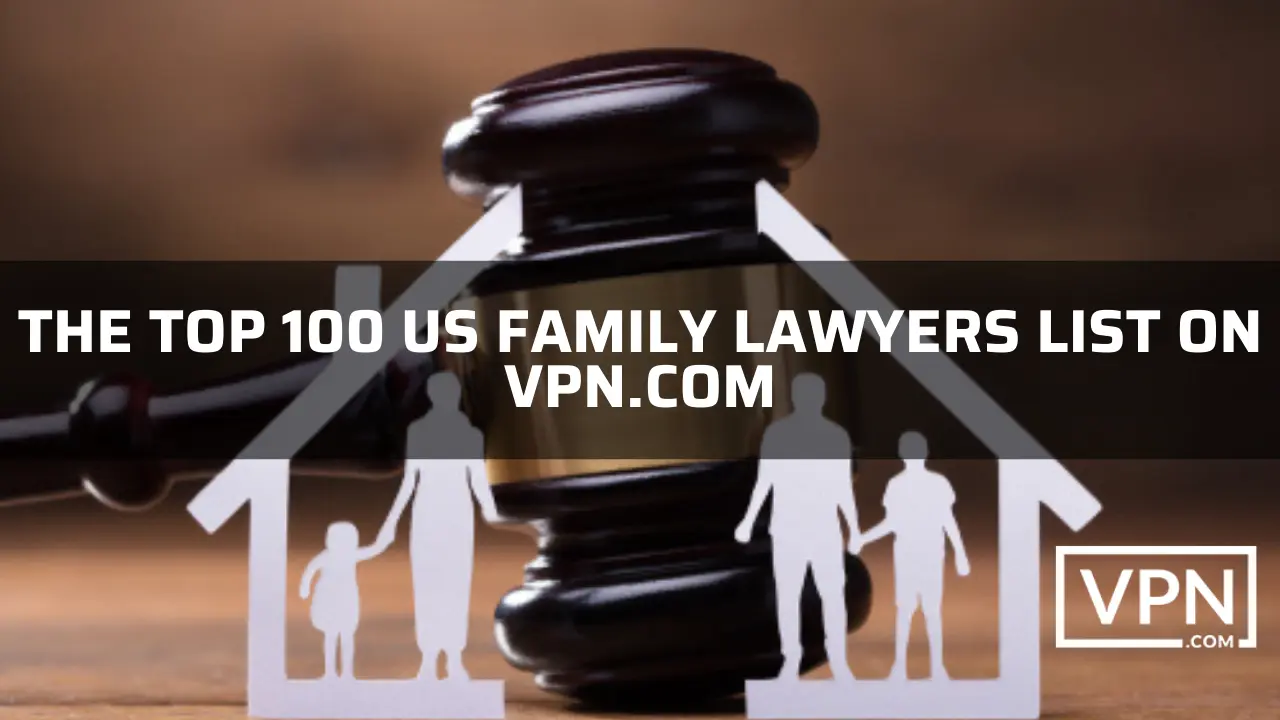 The top 100 US family lawyers list on VPN.com