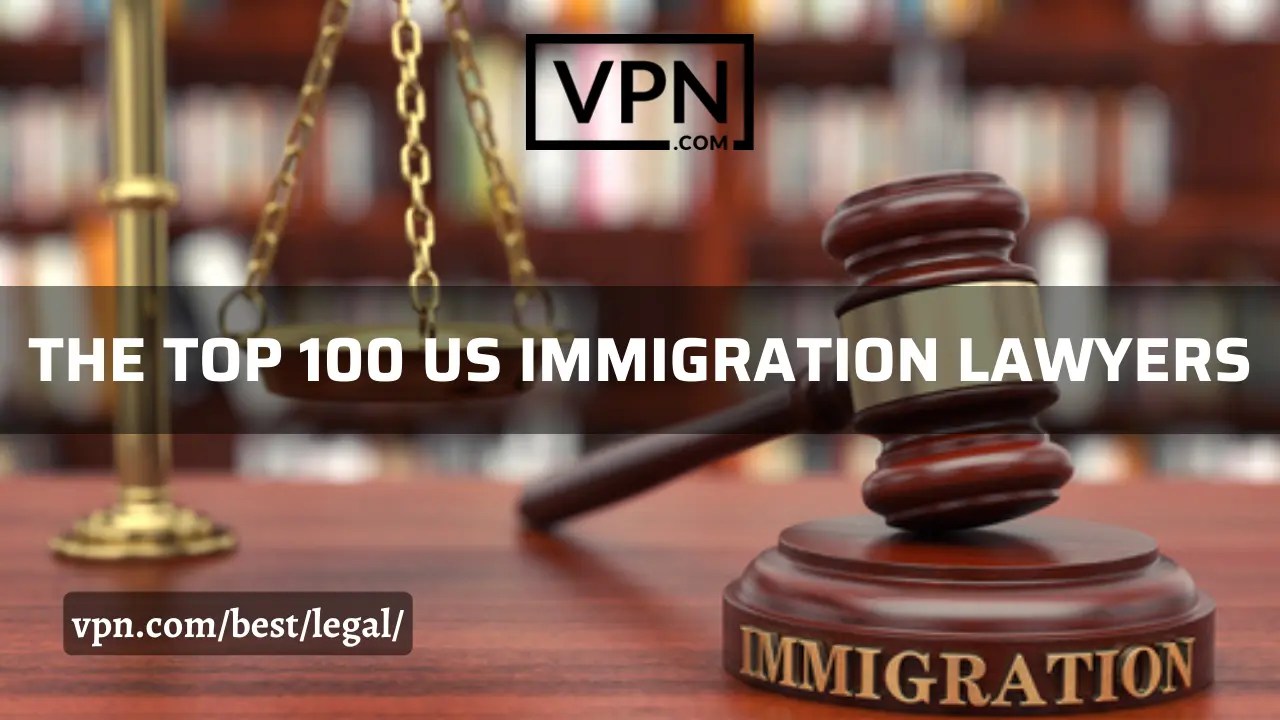 The top 100 US immigration lawyers list on VPN.com