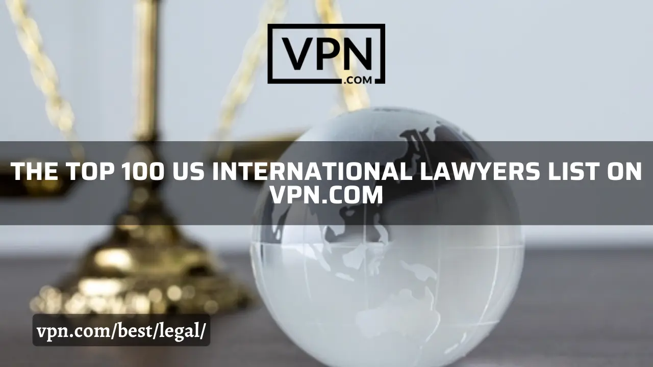 The top 100 US International Lawyers list on VPN.com