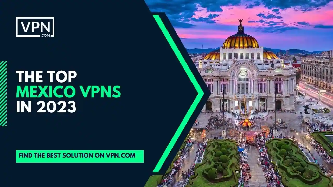 Top Mexico VPNs in 2023