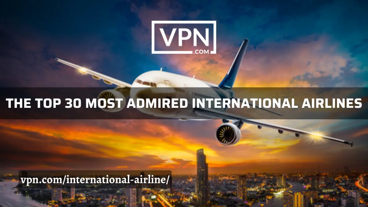 The top 30 most admired international airlines list on VPN.com