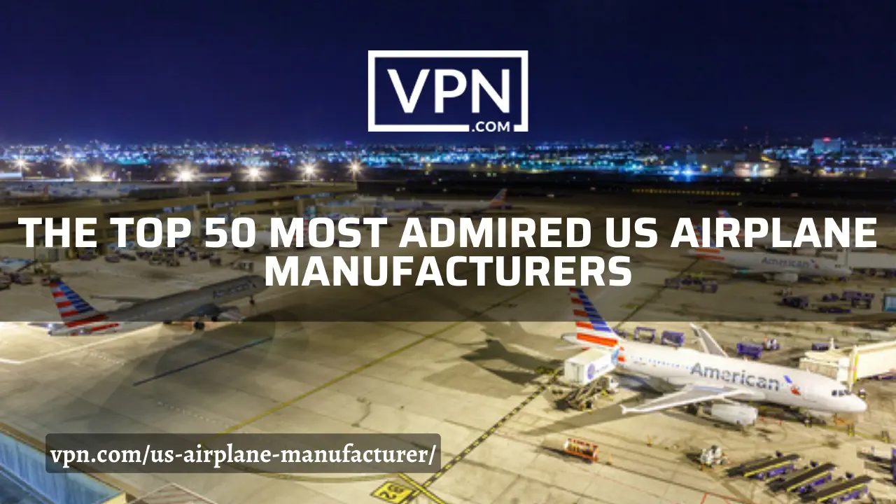 The top 50 most admired US airplane manufacturers list on VPN.com