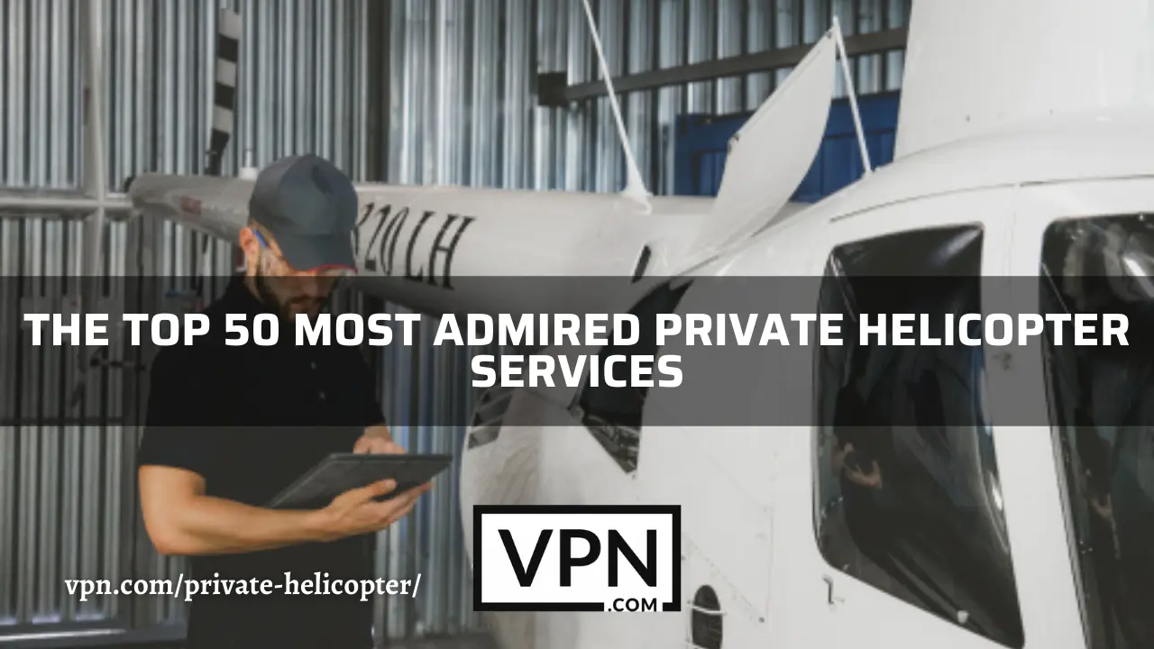 The top 50 most admired private helicopter services list on VPN.com
