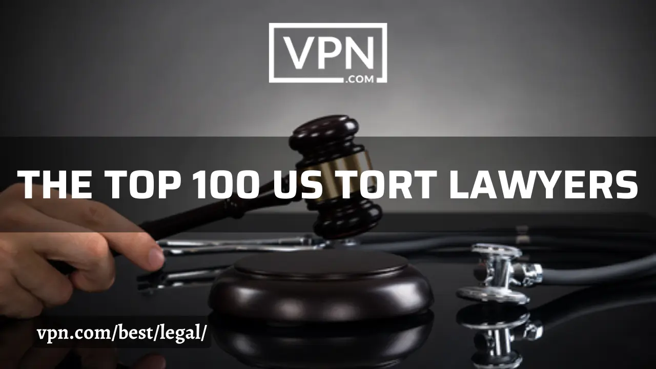 The top 100 US tort lawyers list on VPN.com