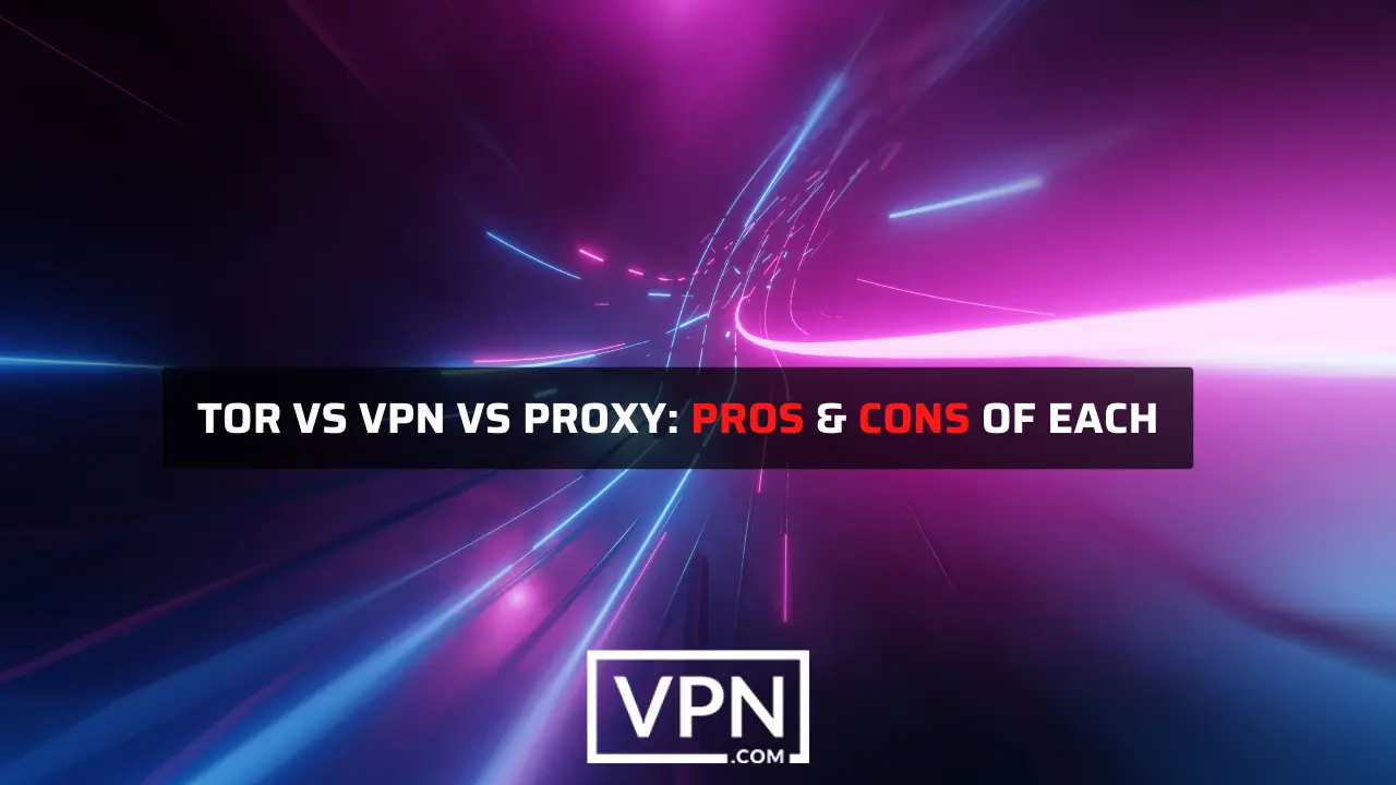 picture is about pros and cons for tor vs vpn vs proxy