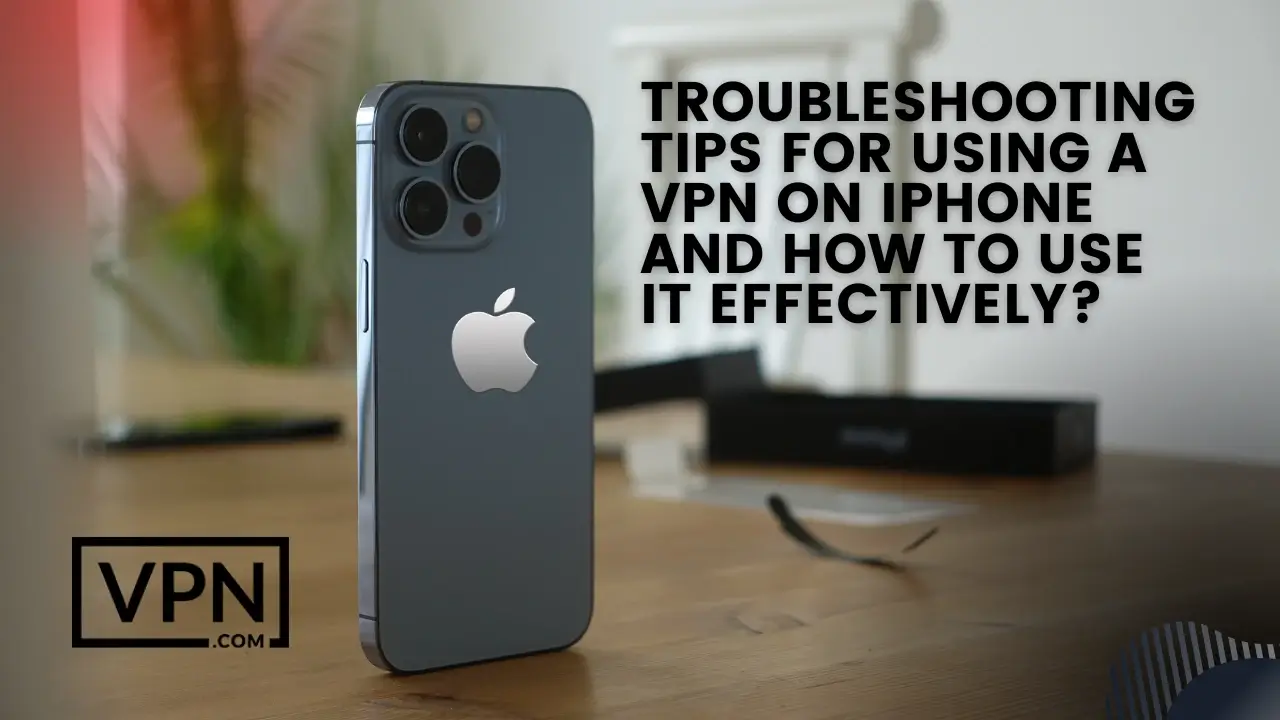 The text in the image says, troubleshooting tips for using a VPN on iPhone and how to use it effectively? And the background suggest iPhone device