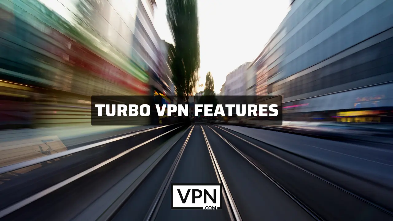 picture will tell us about some key and main features about the use of turbo VPN in 2023