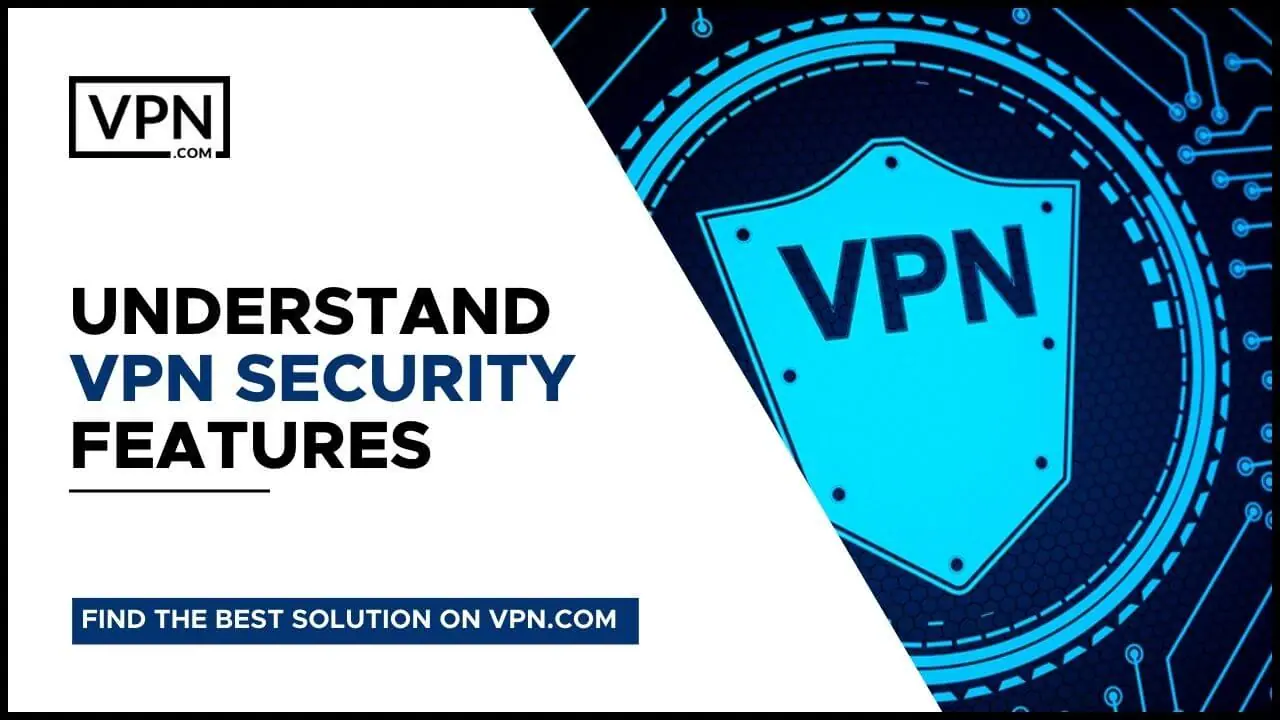 Comprender las características de seguridad de VPN y también sobre VPN para empresas