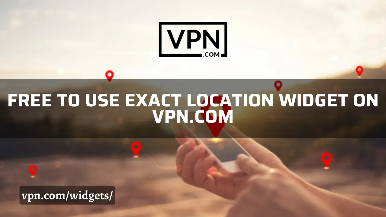 The text says, free to use exact location widget on VPN