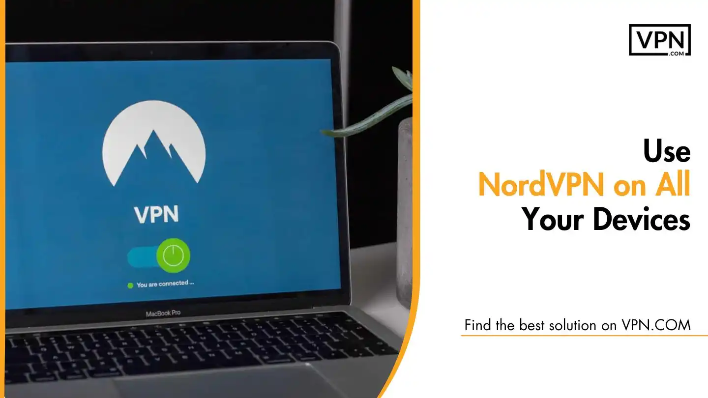 Use NordVPN on All Your Devices