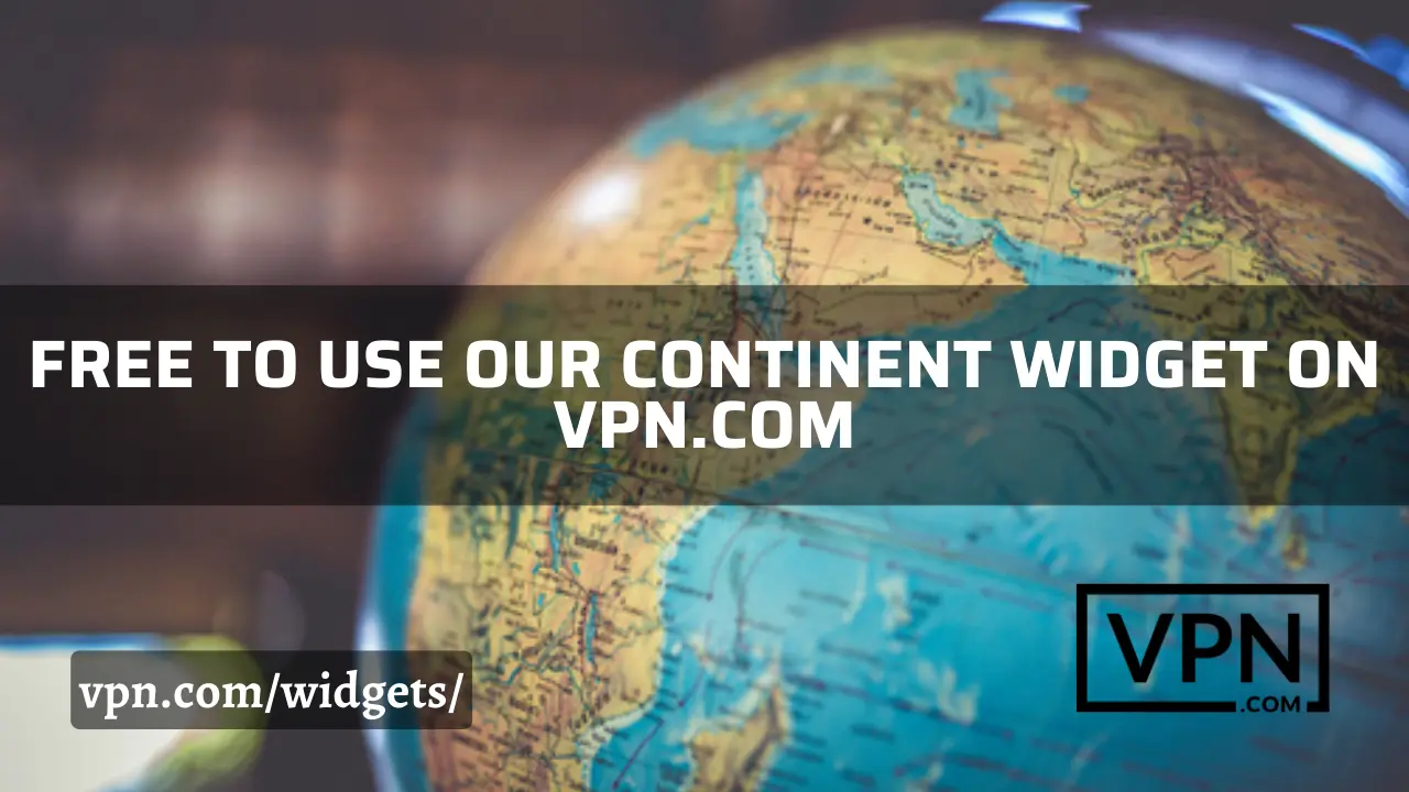 The text says, free to use continent widget on VPN and the background of the image shows different continents on planet Earth