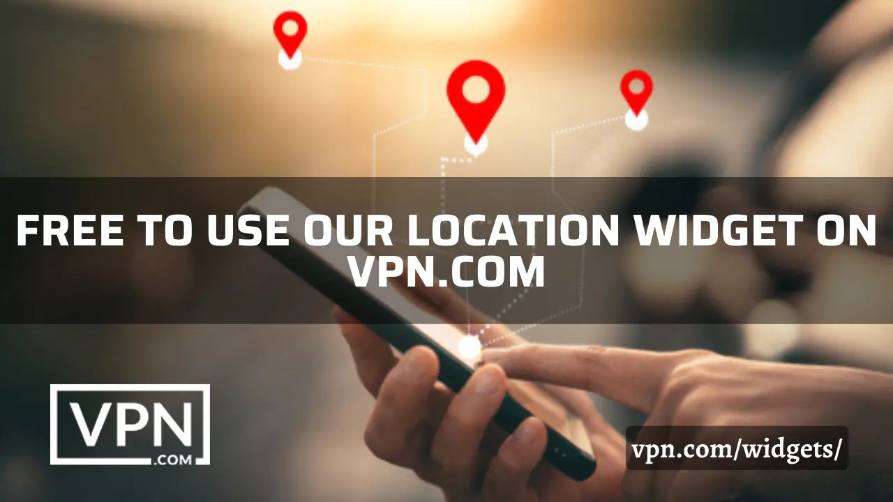 The text in the image says, free to use our location widget on VPN.com