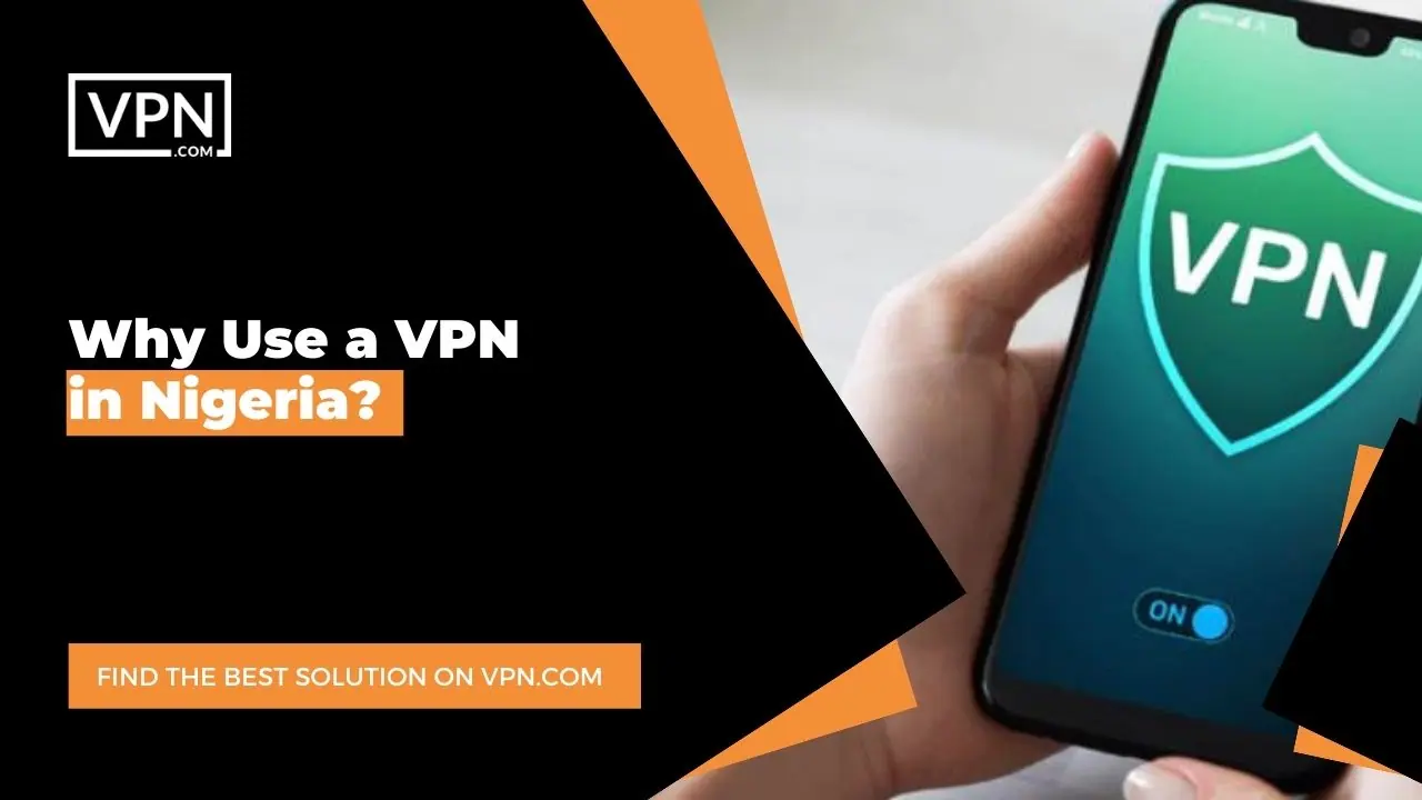 the text in the image shows Why Use a VPN in Nigeria