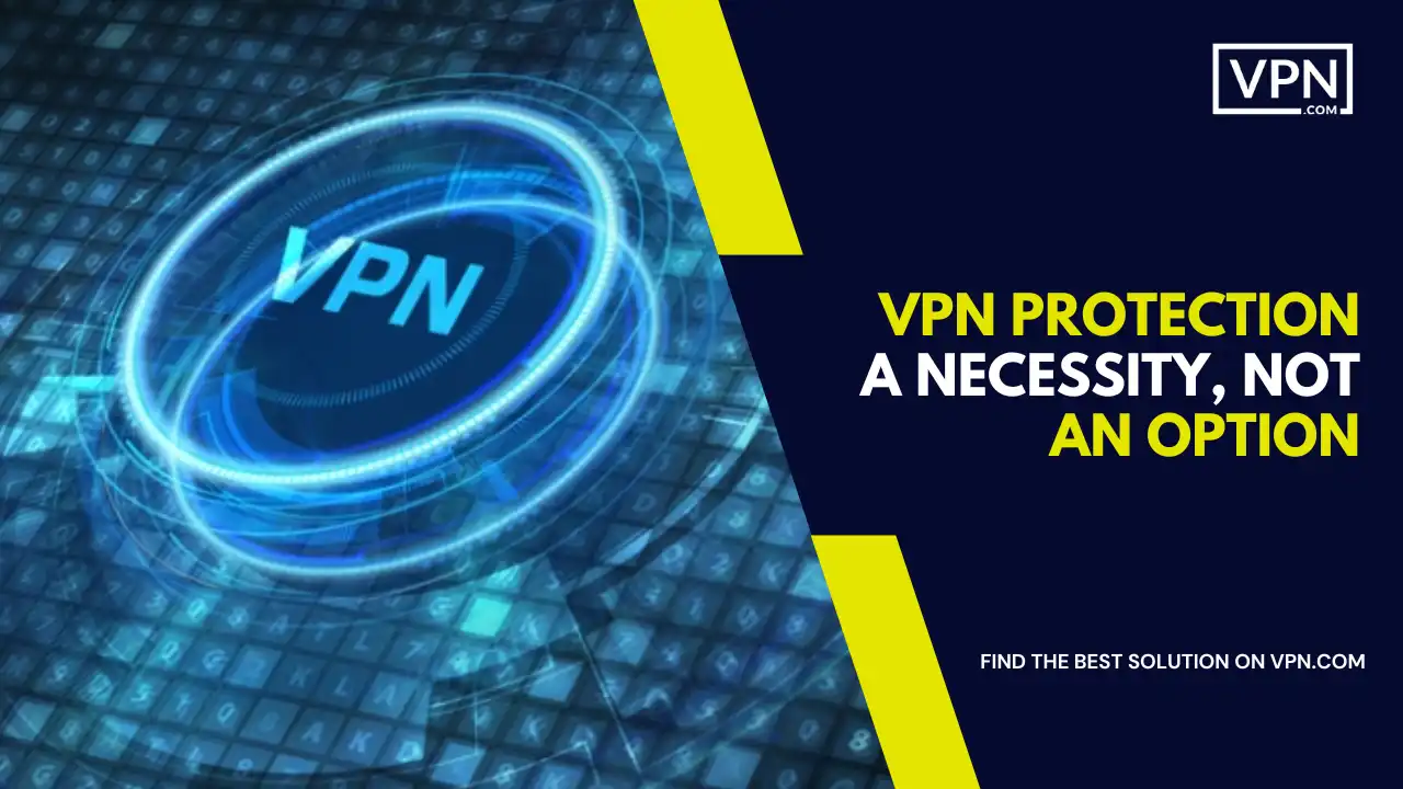 VPN Protection_ A Necessity, Not an Option