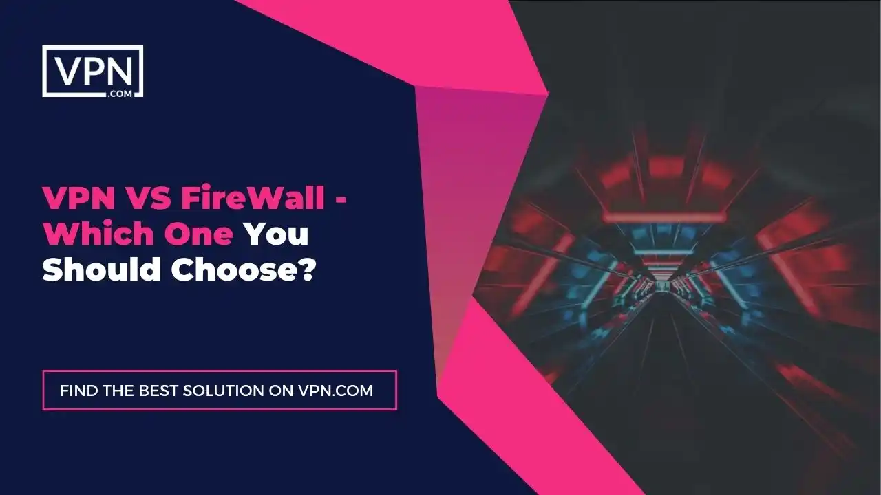 VPN VS FireWall – Which One You Should Choose
