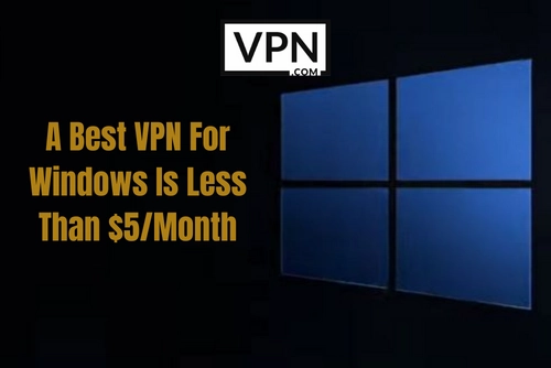 The text in the image says, a best VPN for windows is less than $5 and the background shows a Microsoft Windows logo 