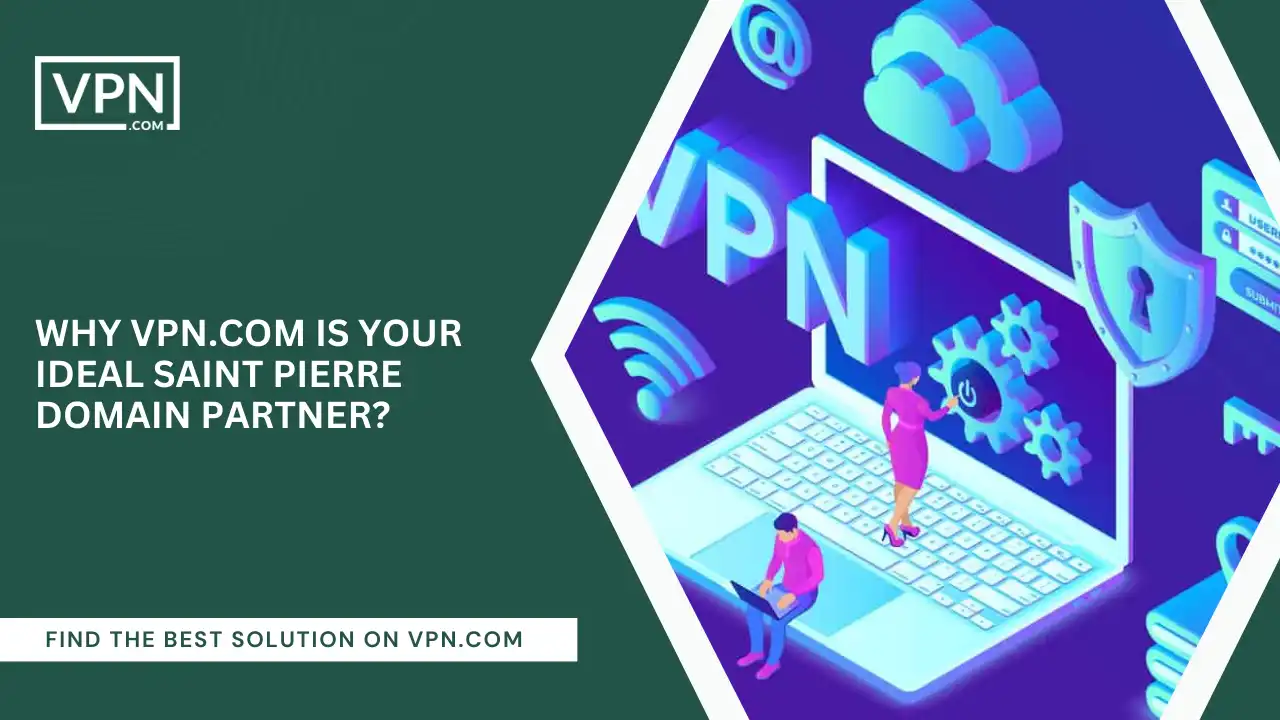 VPN.com Is Your Ideal Saint Pierre Domain Partner