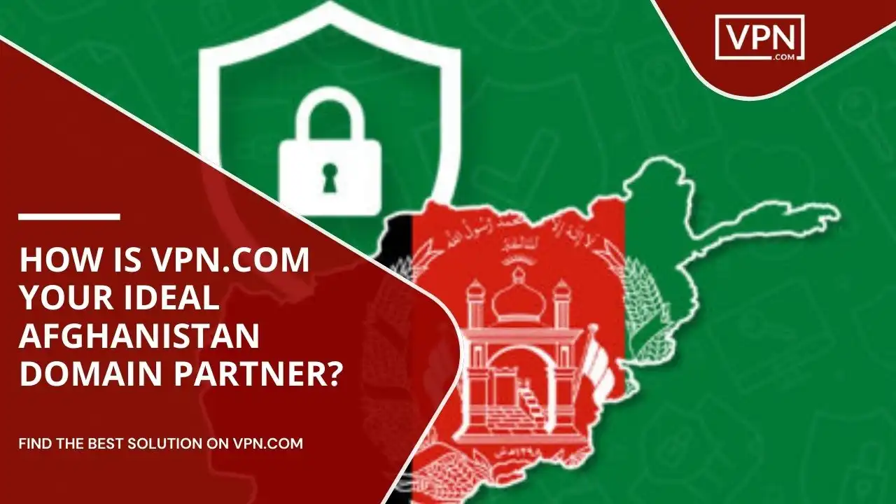VPN.com Your Ideal Afghanistan Domain Partner