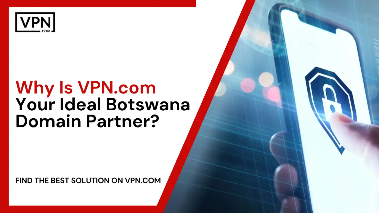 VPN.com Your Ideal Botswana Domain Partner