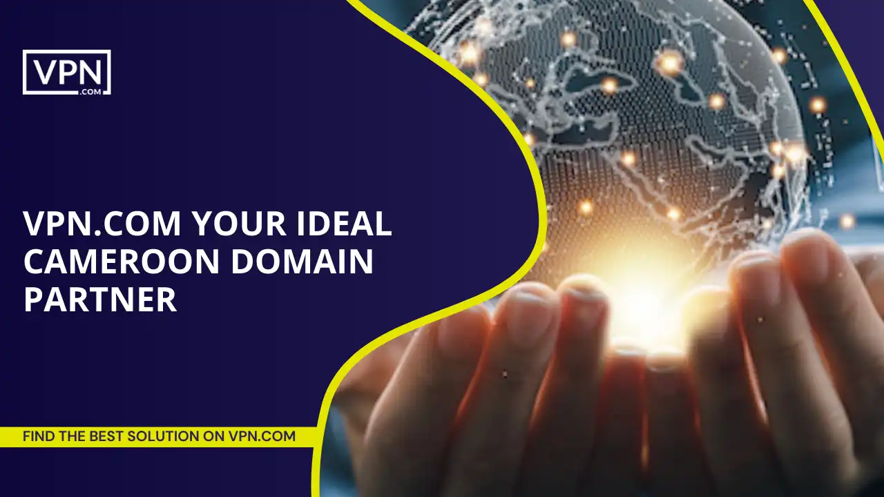 VPN.com Your Ideal Cameroon Domain Partner