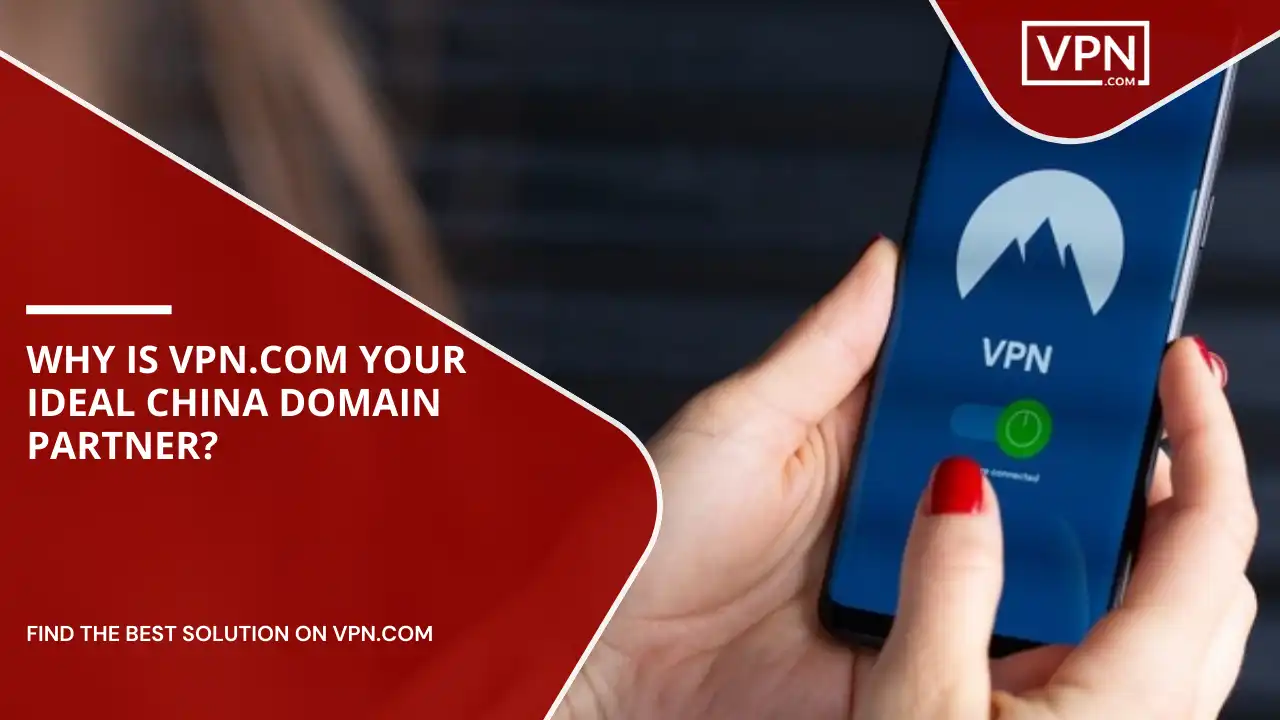 VPN.com Your Ideal China Domain Partner