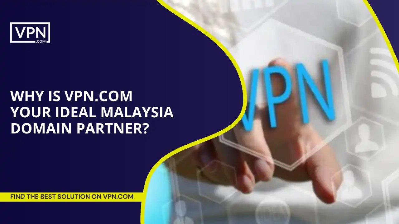 VPN.com Your Ideal Malaysia Domain Partner