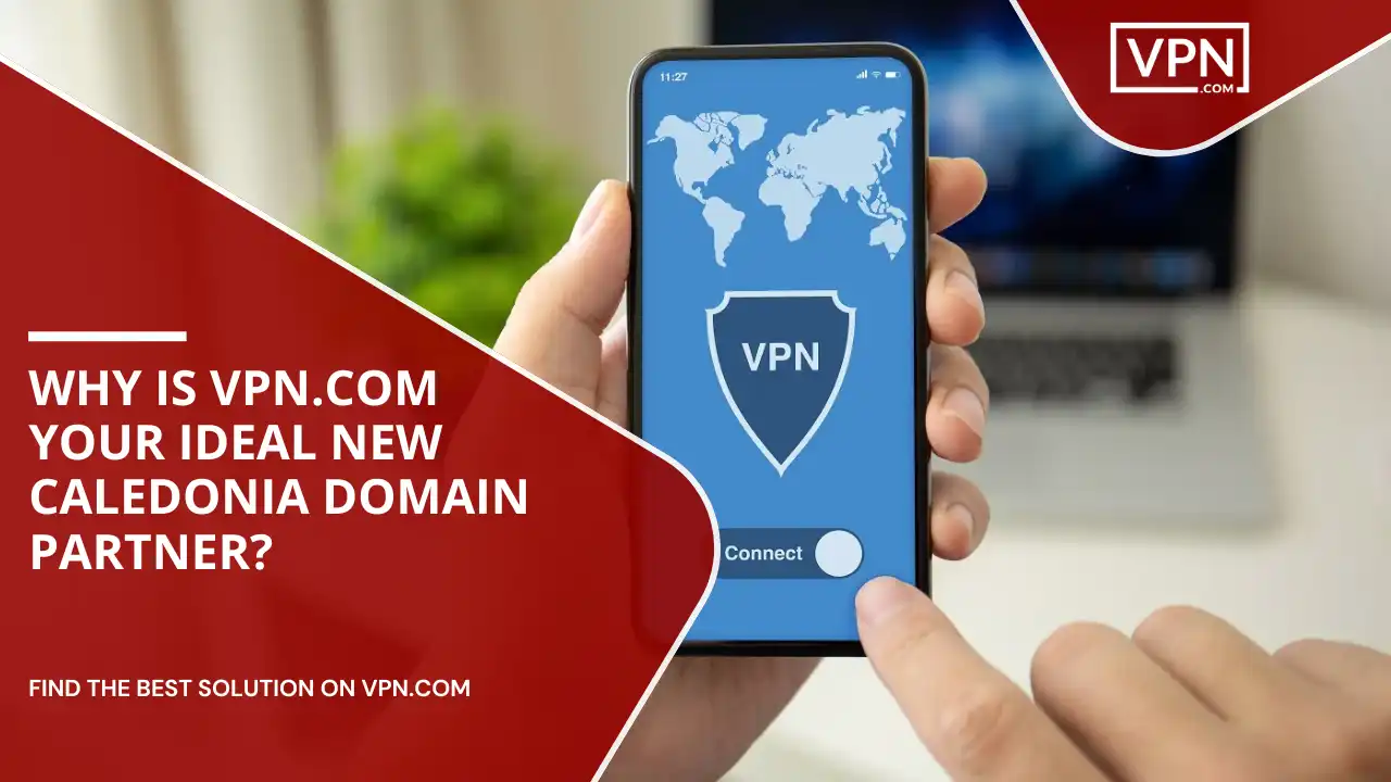 VPN.com Your Ideal New Caledonia Domain Partner