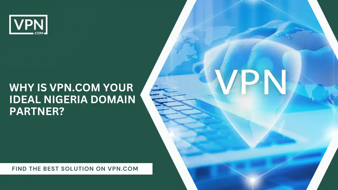 VPN.com Your Ideal Nigeria Domain Partner