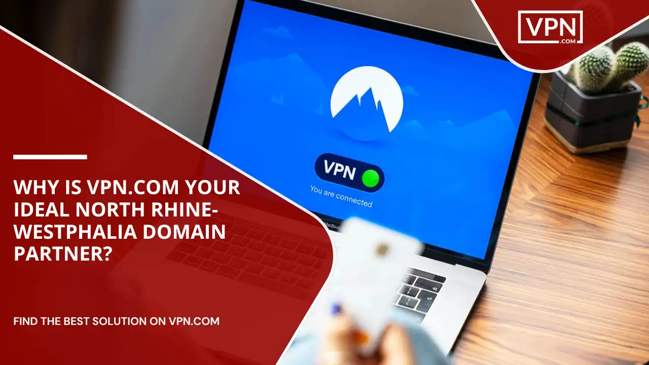 VPN.com Your Ideal North Rhine-Westphalia Domain Partner