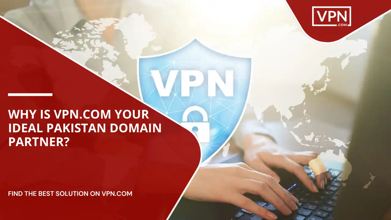 VPN.com Your Ideal Pakistan Domain Partner