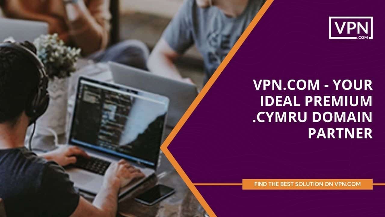 VPN.com - Your Ideal Premium .cymru Domain Partner