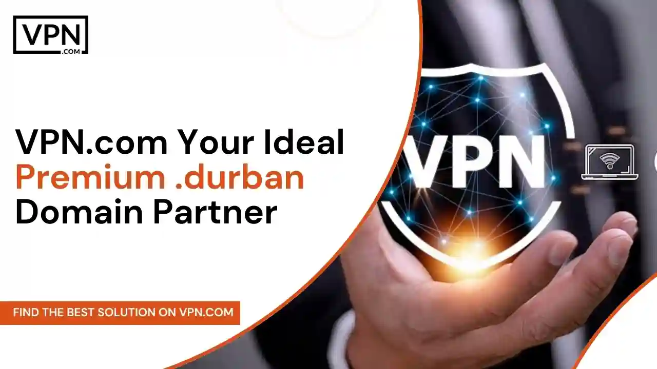 VPN.com - Your Ideal Premium .durban Domain Partner
