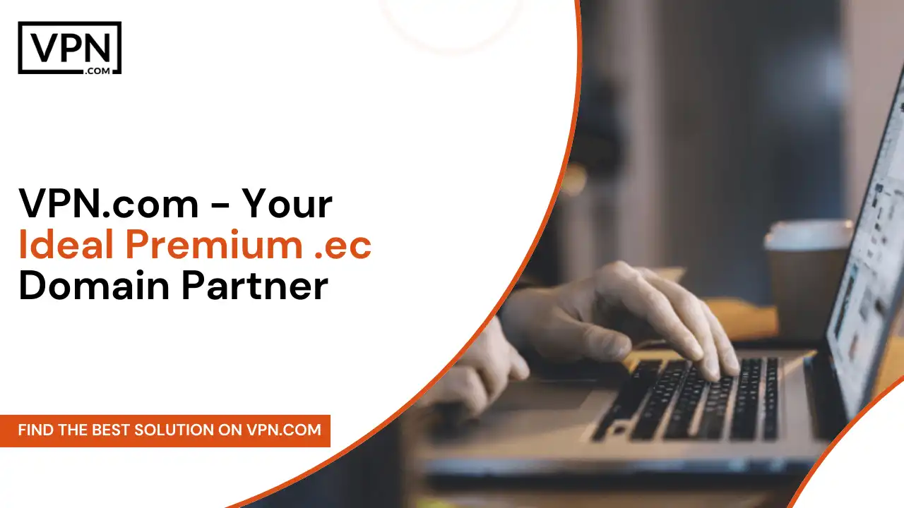 VPN.com - Your Ideal Premium .ec Domain Partner