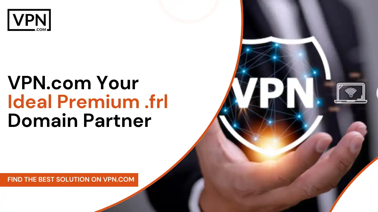 VPN.com - Your Ideal Premium .frl Domain Partner
