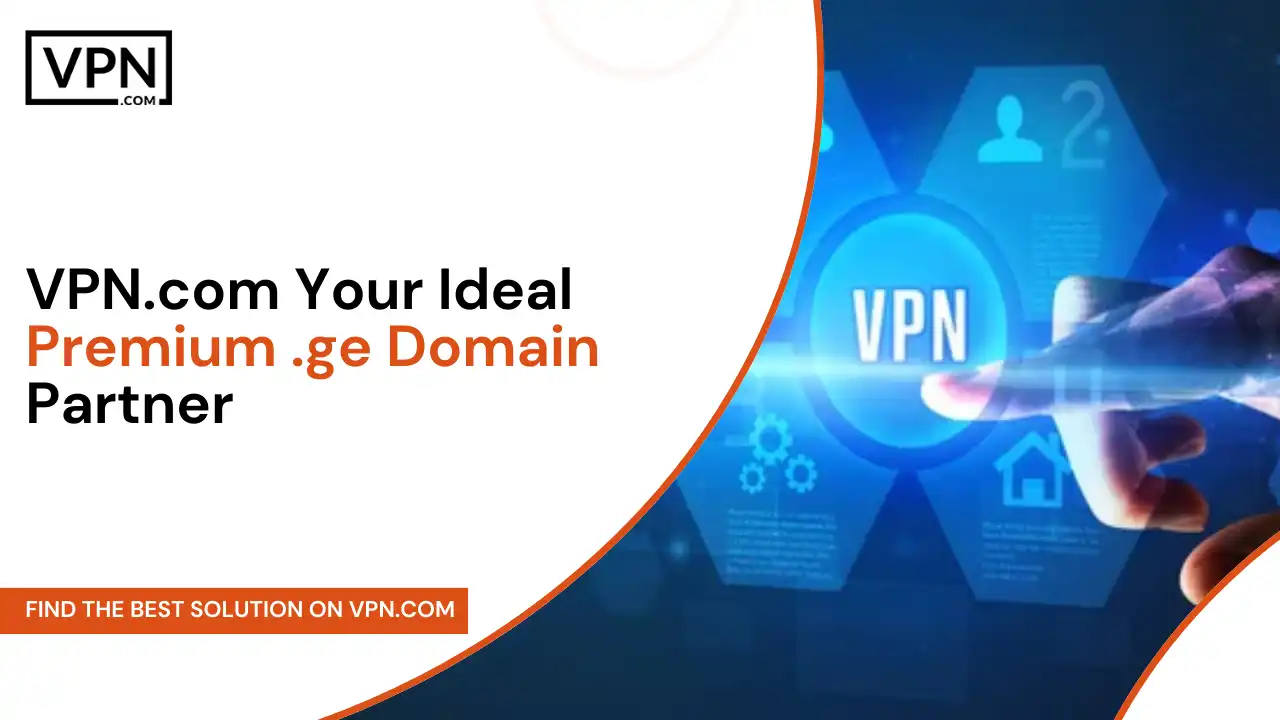 VPN.com - Your Ideal Premium .ge Domain Partner