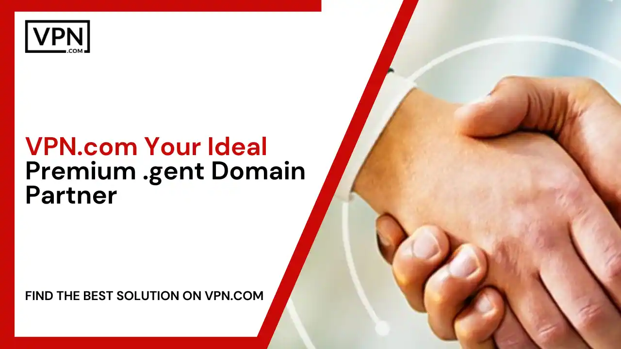 VPN.com - Your Ideal Premium .gent Domain Partner