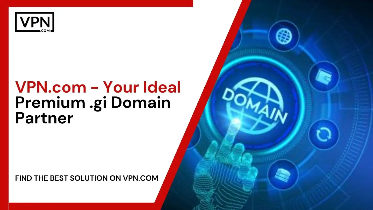 VPN.com - Your Ideal Premium .gi Domain Partner