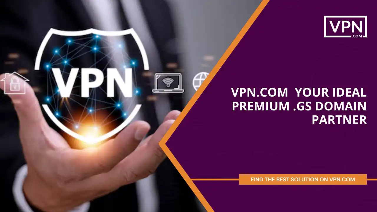 VPN.com Your Ideal Premium .gs Domain Partner