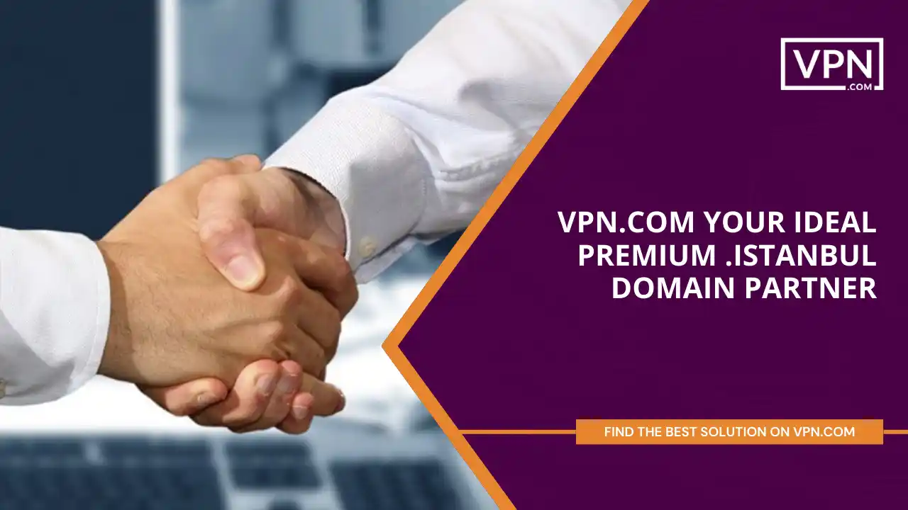 VPN.com - Your Ideal Premium .istanbul Domain Partner