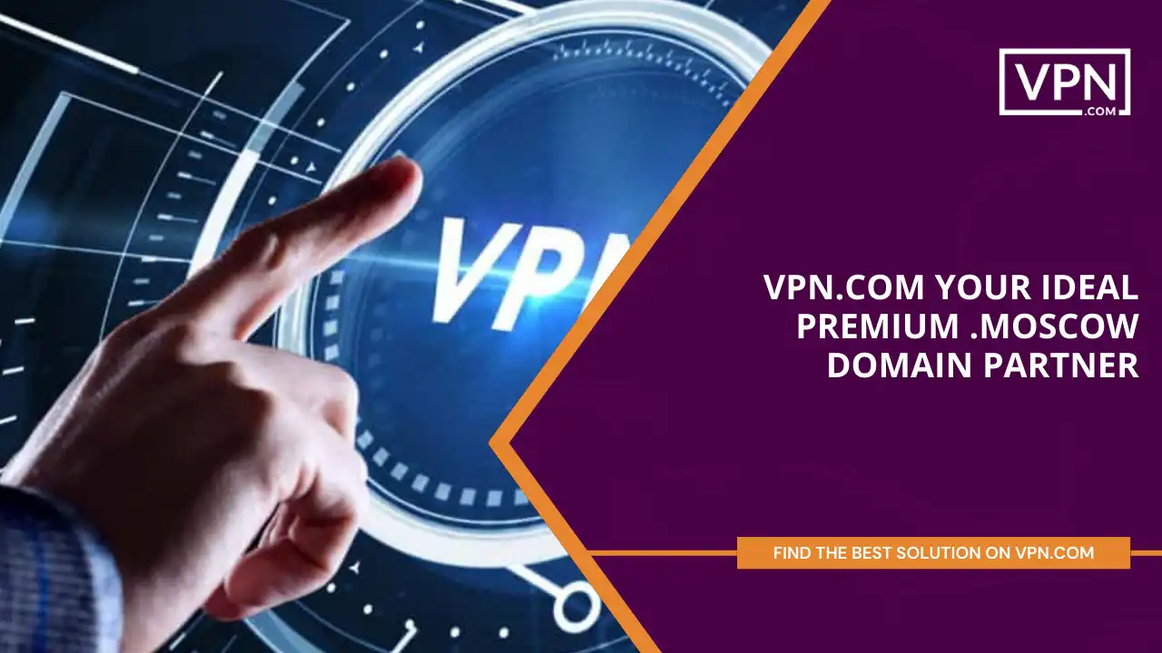 VPN.com - Your Ideal Premium .moscow Domain Partner