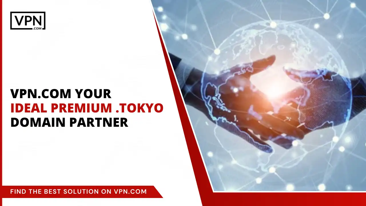 VPN.com - Your Ideal Premium .tokyo Domain Partner