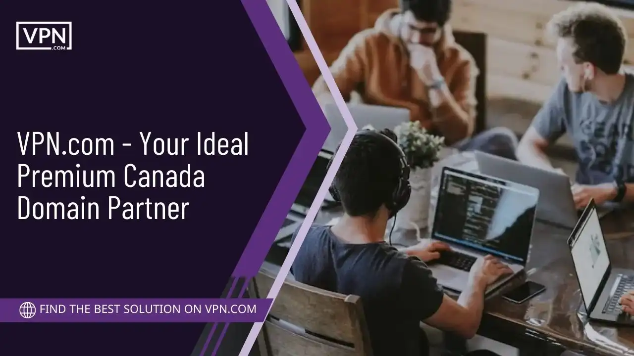 VPN.com - Your Ideal Premium Canada Domain Partner