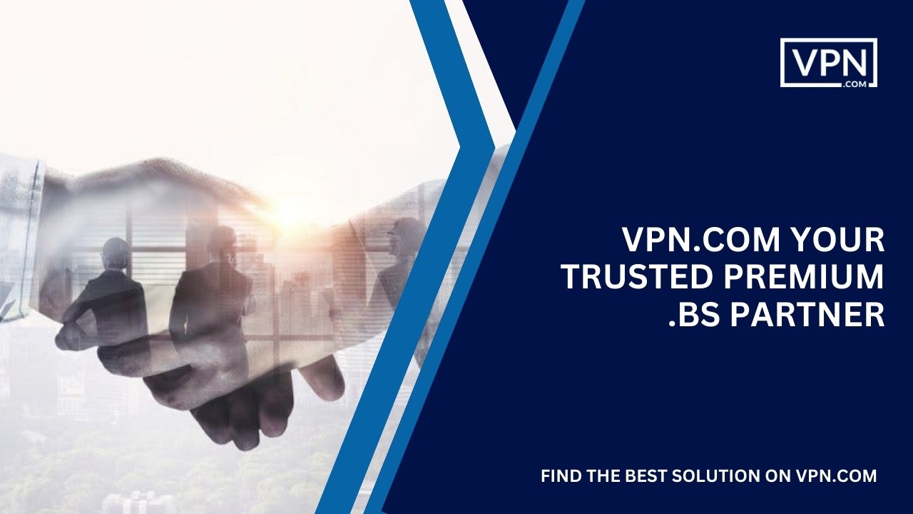 VPN.com Your Trusted Premium .bs Partner