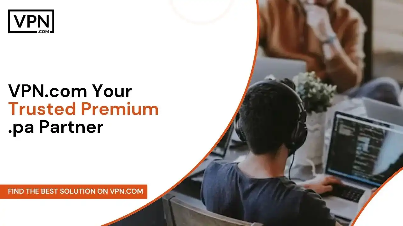 VPN.com Your Trusted Premium .pa Partner