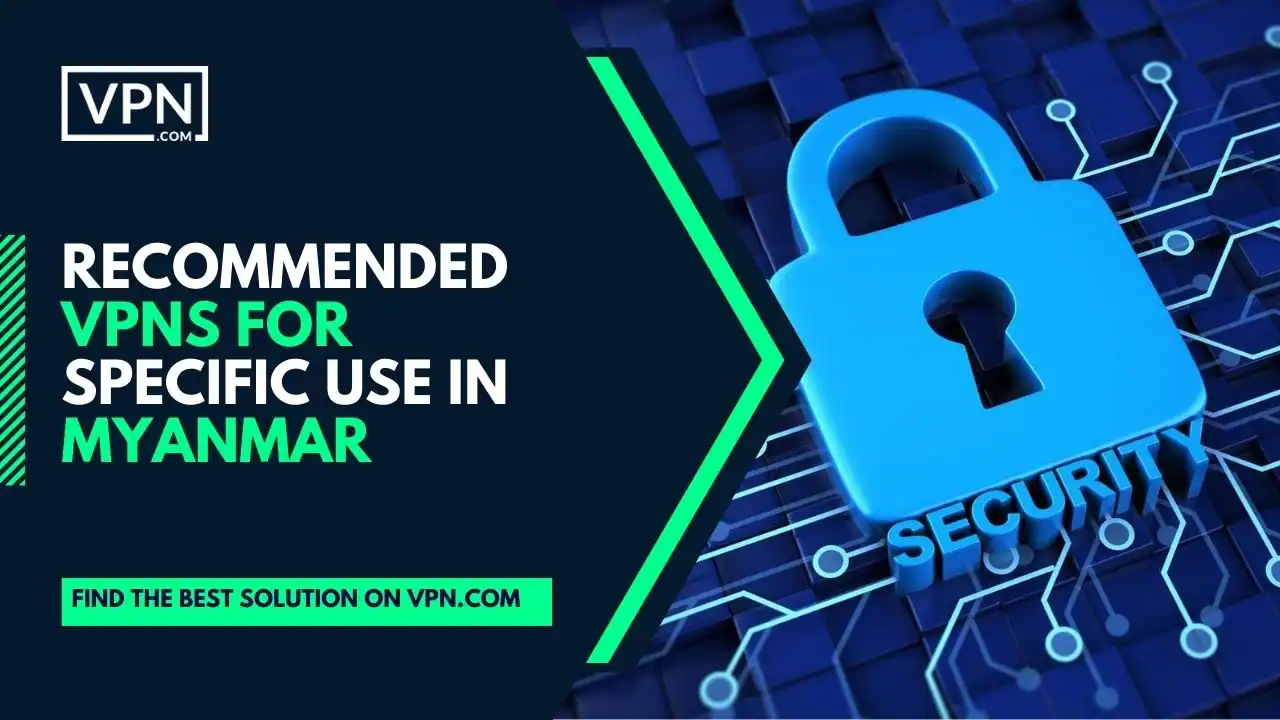 Recommended VPNs For Specific Use In Myanmar 