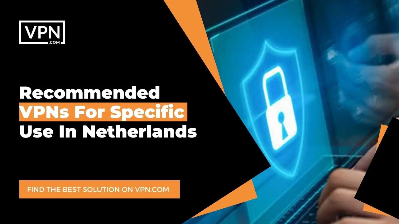 Recommended VPNs For Specific Use In Netherlands